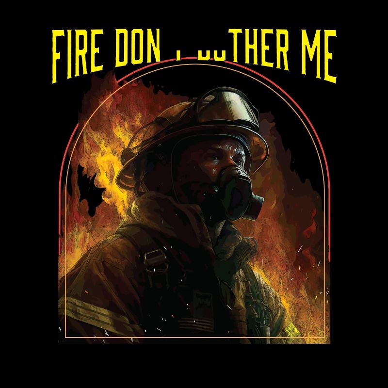 Fire Dont Bother Me Fire Rescue Firefighting