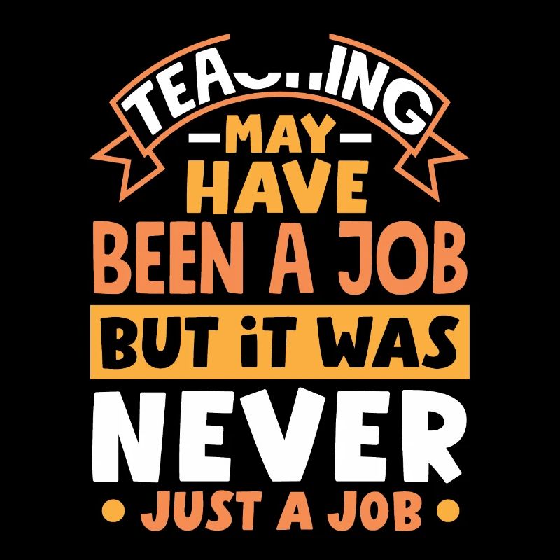 Teaching may have been a job but ut was never