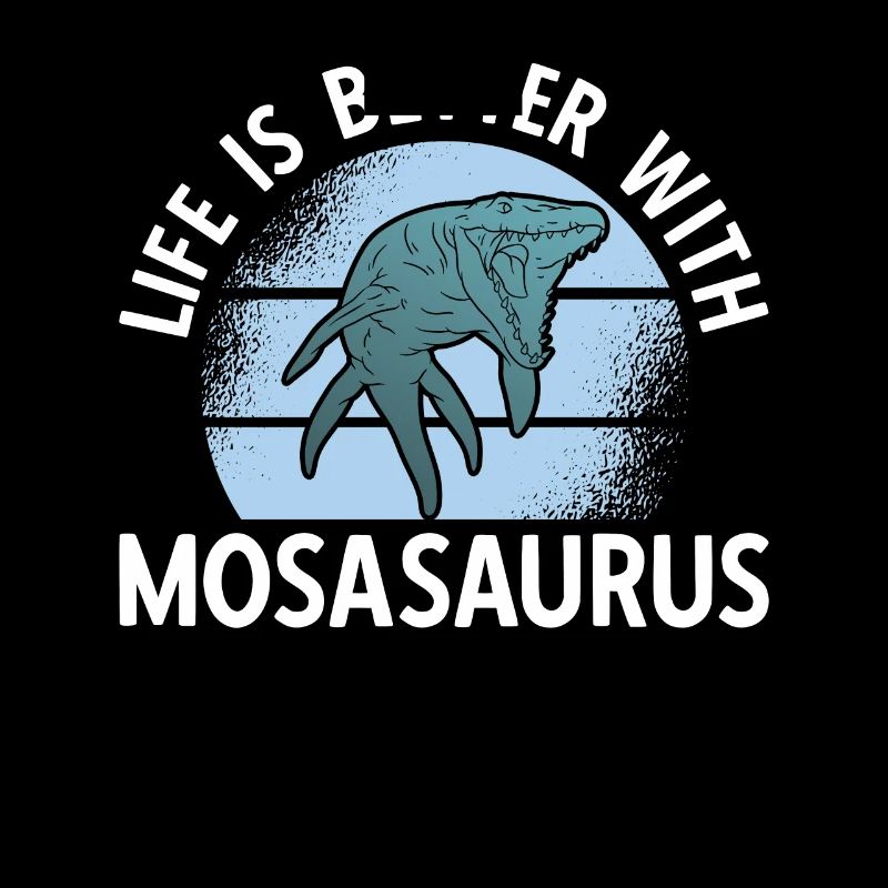 Life Is Better With Mosasaurus