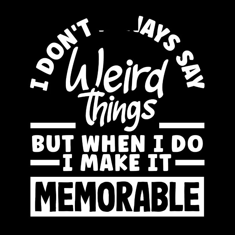I don't always say weird things