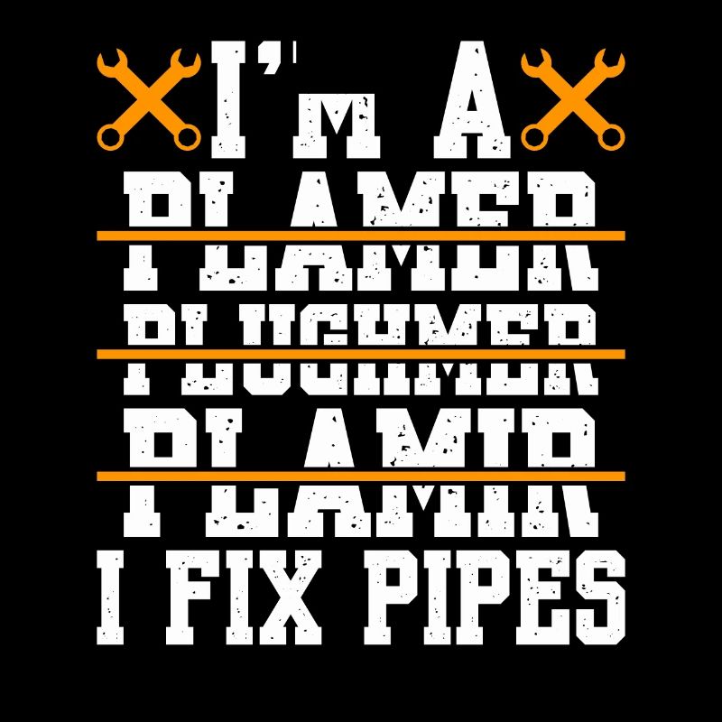 I'm A Plumber I Fix Pipes