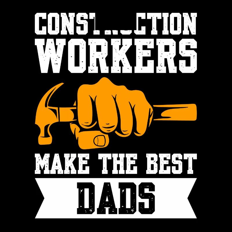 Construction Workers Make The Best Dads