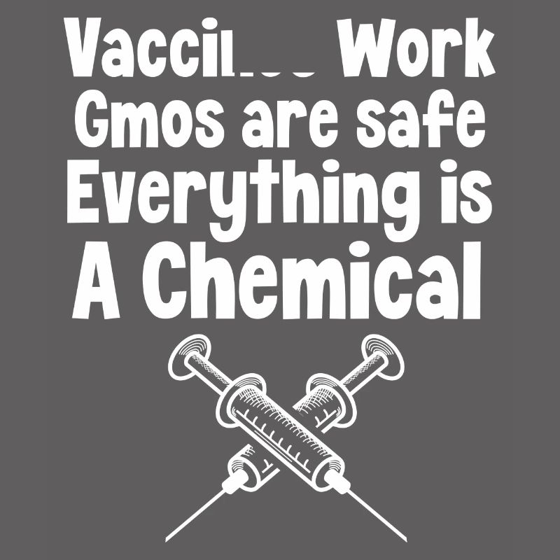 Vaccines work Gmos are safe Everything is a