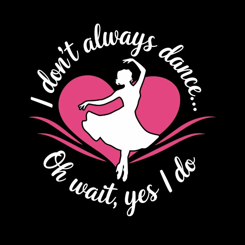 I dont't always dance oh wait yes i do Dancer hobb
