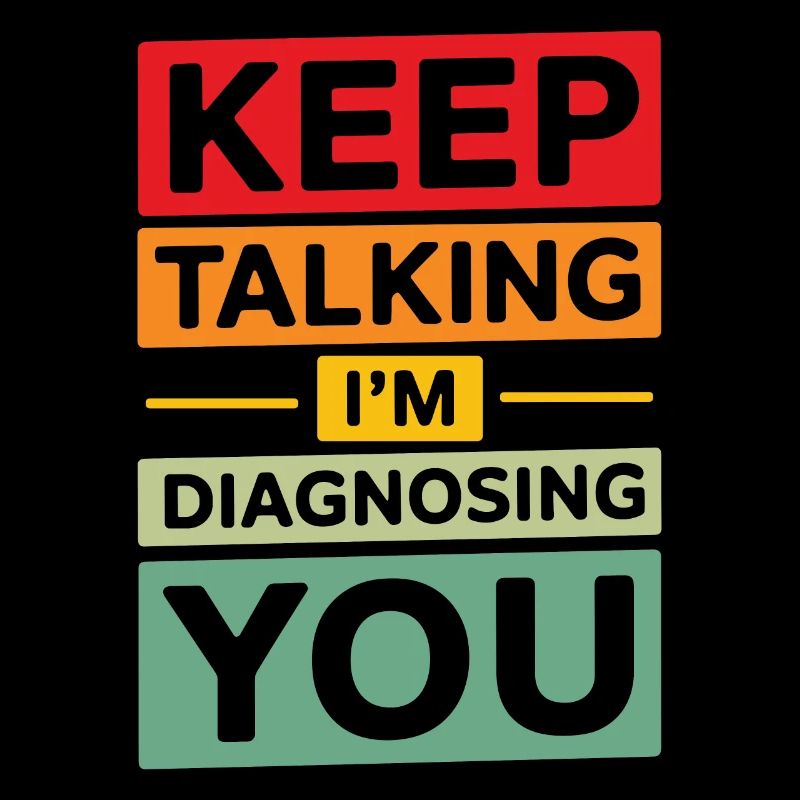 Keep talking I'm diagnosing you Funny Psychology