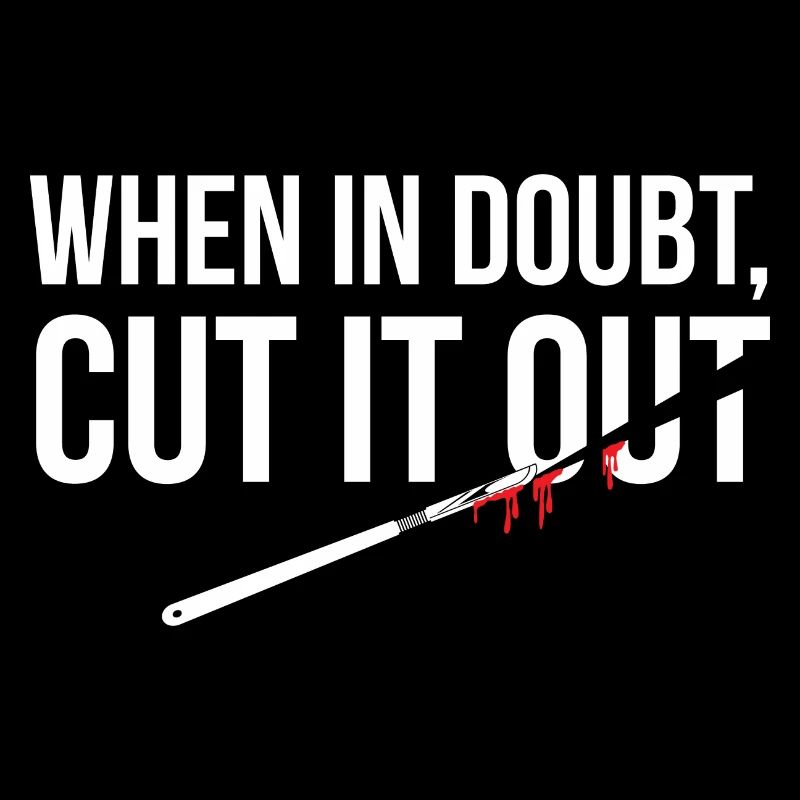 When In Doubt Cut It Out Surgeon Medical Surgery