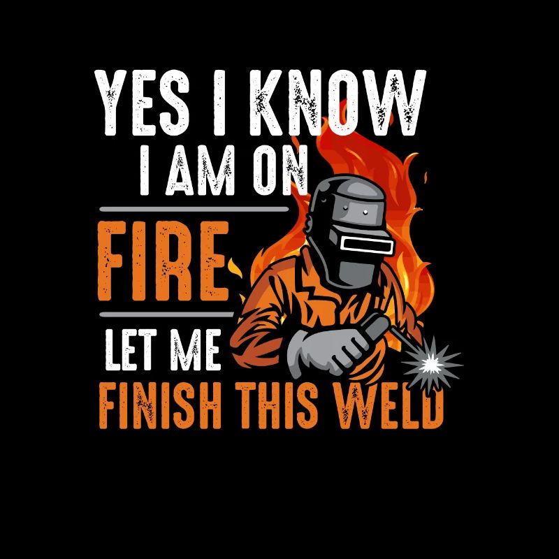 Yes I know I Am On Fire Let Me Finish This Weld