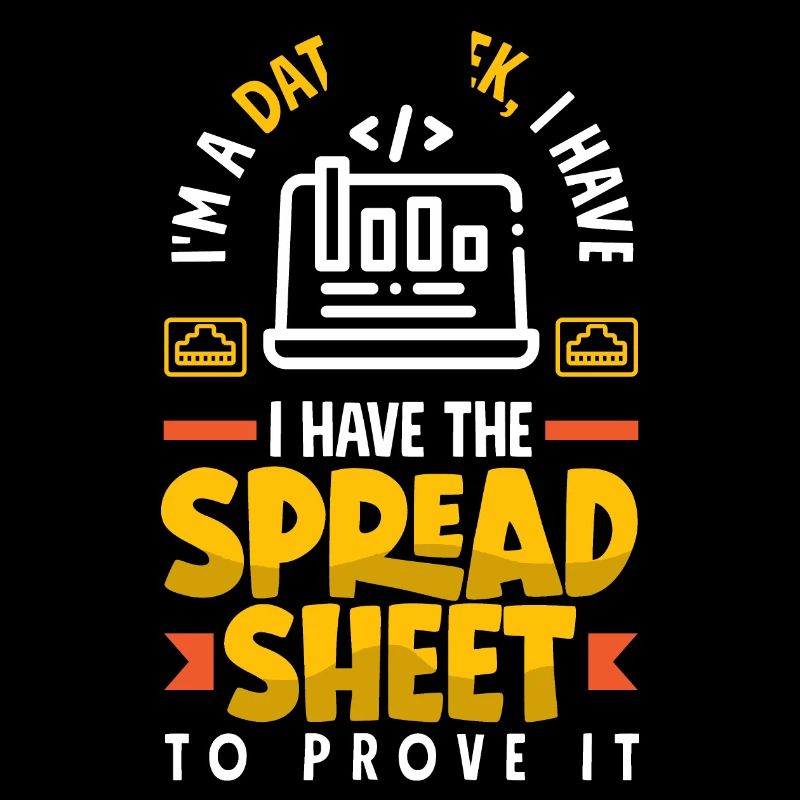 I'm A Data Geek I Have The Spreadsheet To Prove It