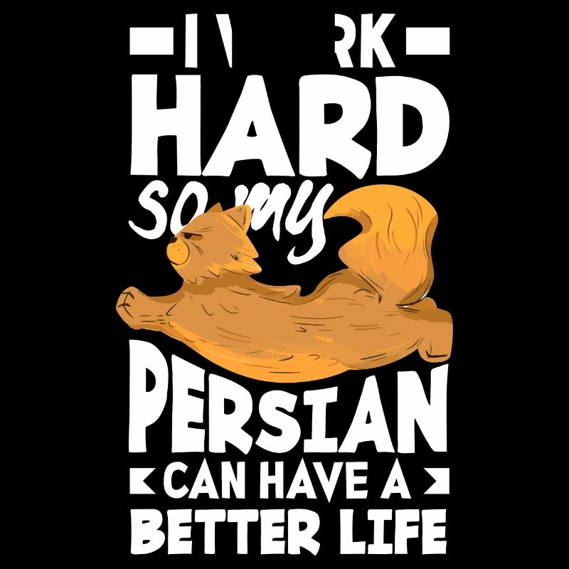 I work hard so my Persian can have a better life