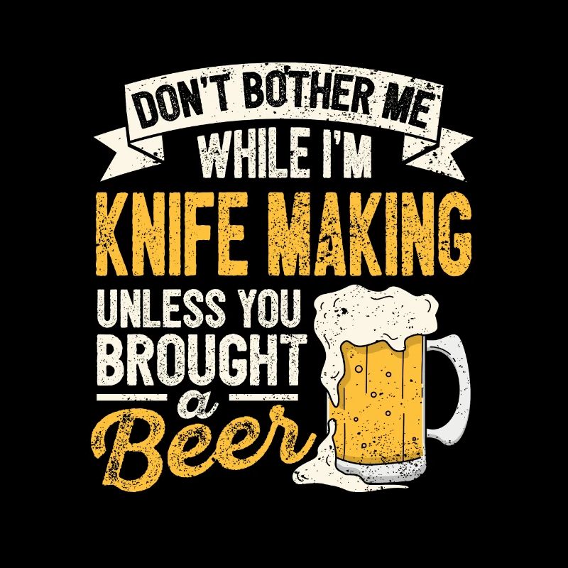 Dont Bother Me While Im Knife Making Beer Lover Bl
