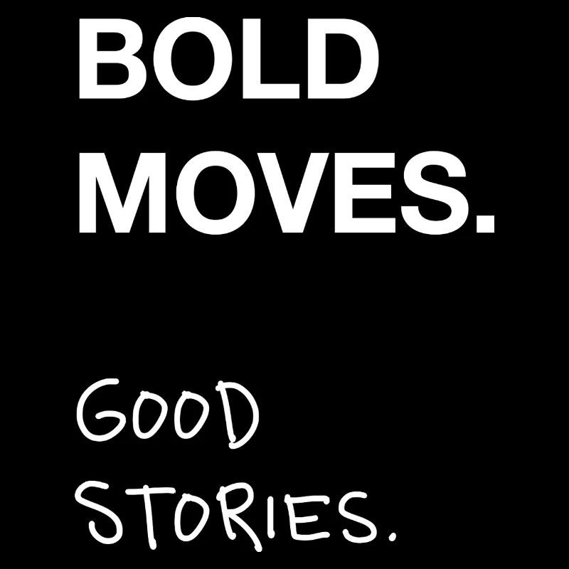 Bold Moves. Good Stories.