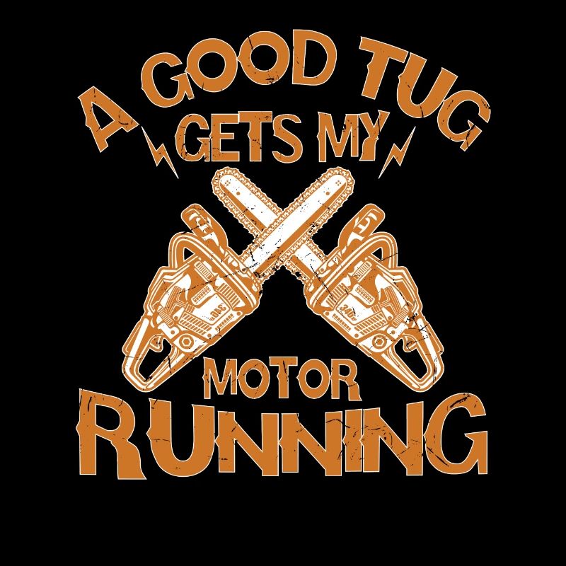 A Good Tug Gets My Motor Running Chainsaw