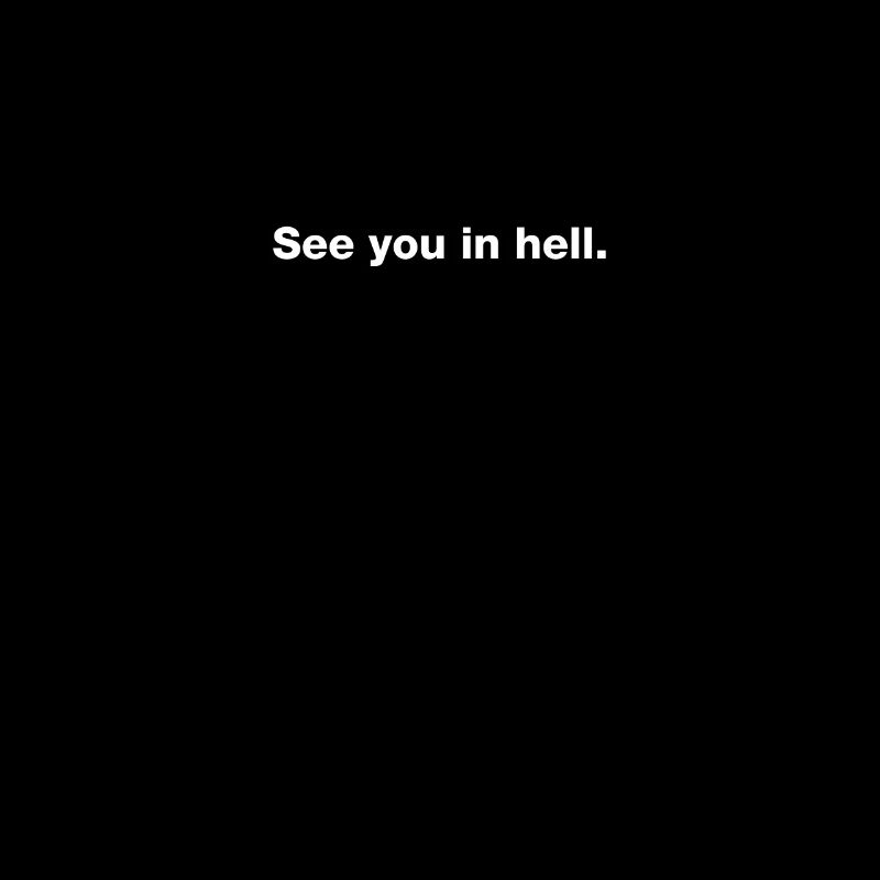 See you in hell
