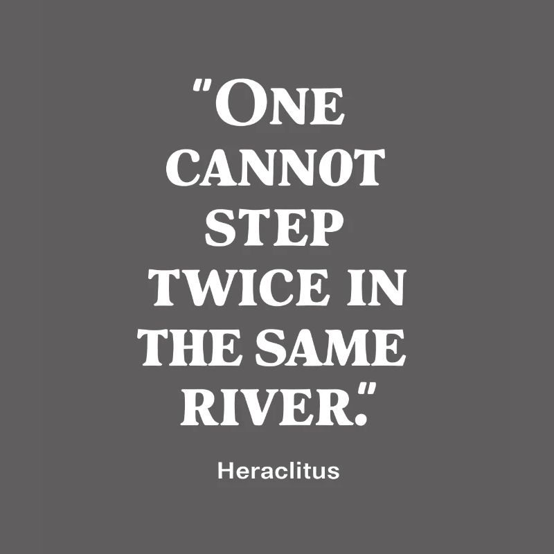 Heraclitus one cannot step twice in the same river