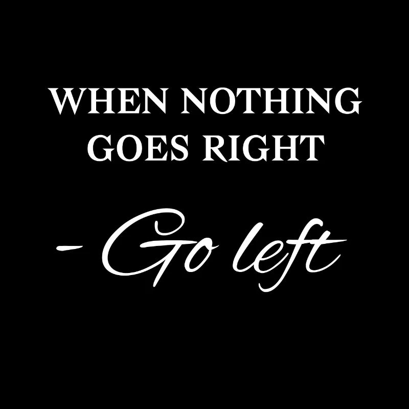 When nothing goes right - Go left