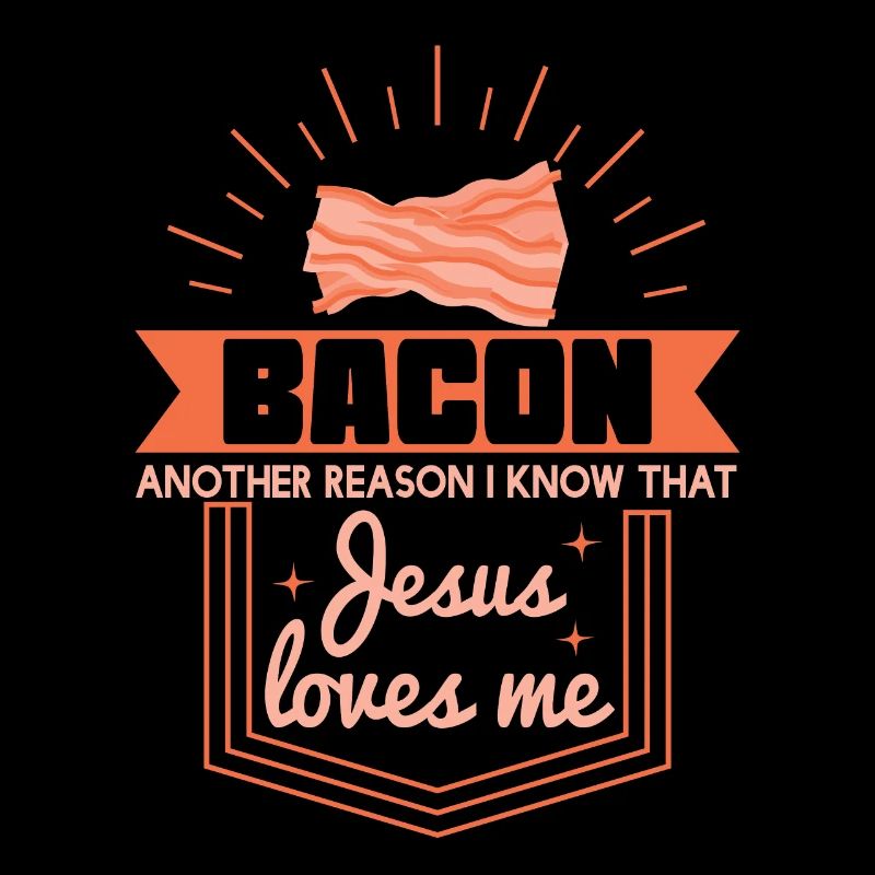 Bacon Reason Jesus Loves Me Bacon Lover