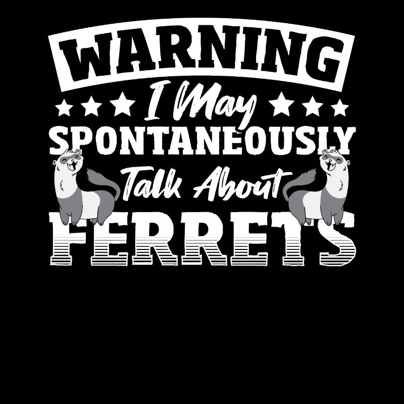 Warning I May Spontaneously Talk About Ferrets