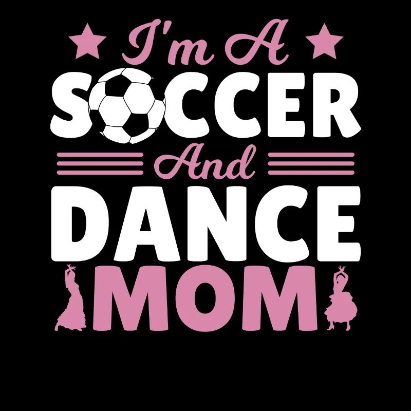 I'm A Soccer and Dance Mom
