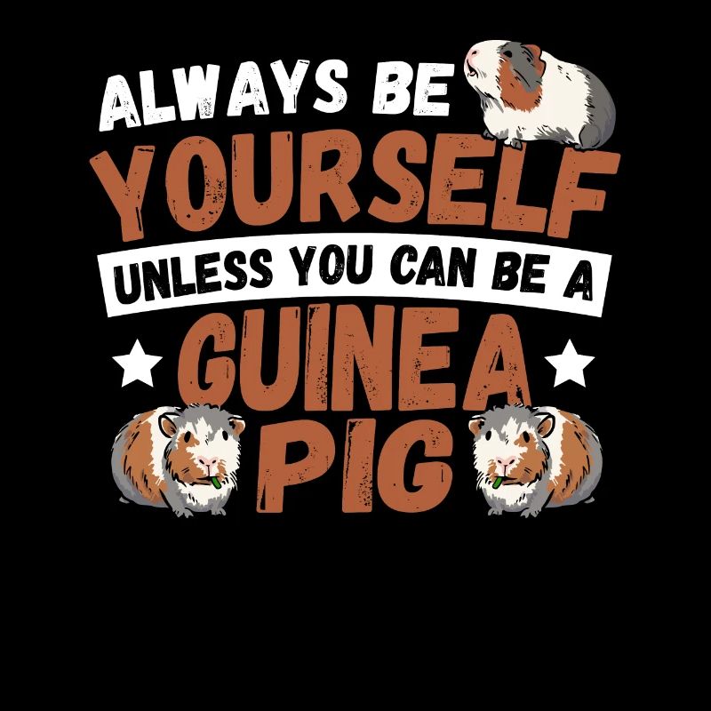 Always Be Yourself Unless You Can Be An Guinea Pig