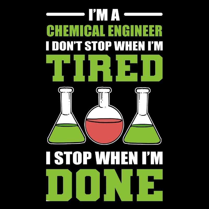 I’m A Chemical Engineer I Stop When I'm Done