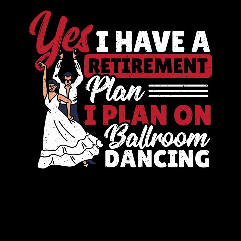 Yes I Have a Retirement Plan I Plan On Ballroom