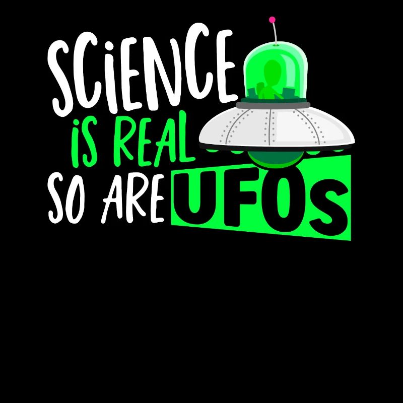 Science Is Real So Are UFOs UFO Alien