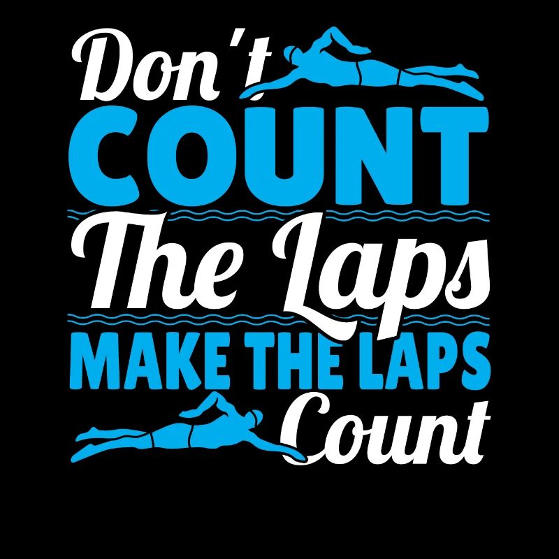 Swimmer Don't Count The Laps Make The Laps Count