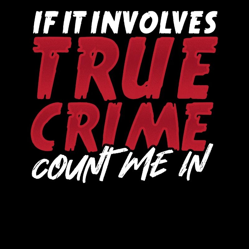 If It Involves True Crime Count Me In True Crime