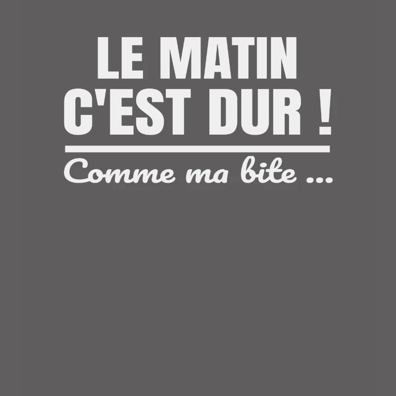 Le matin c'est dur comme ma bite