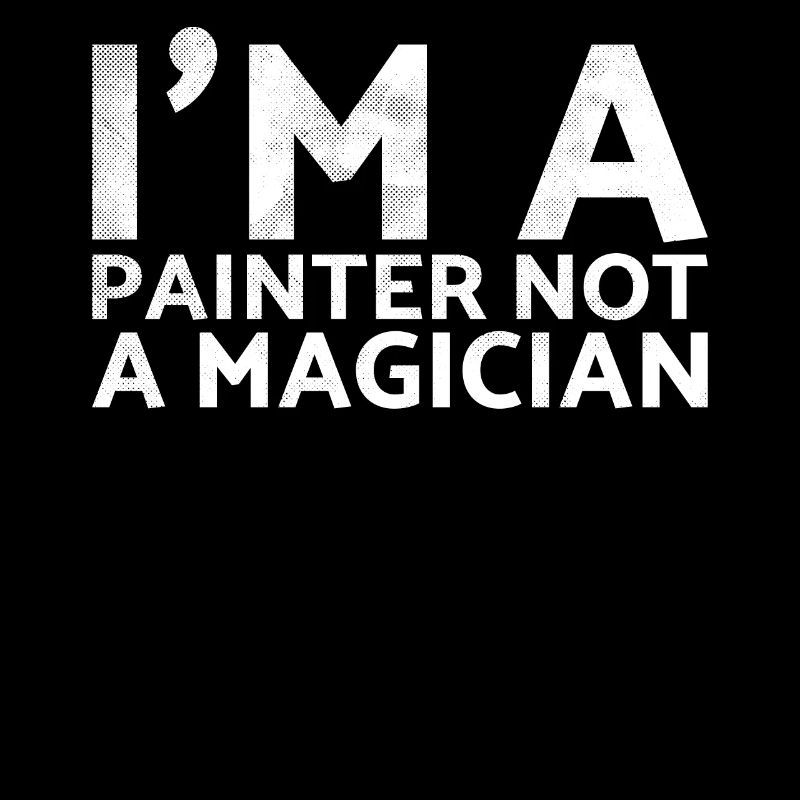 I am a painter, not a magician design for painters