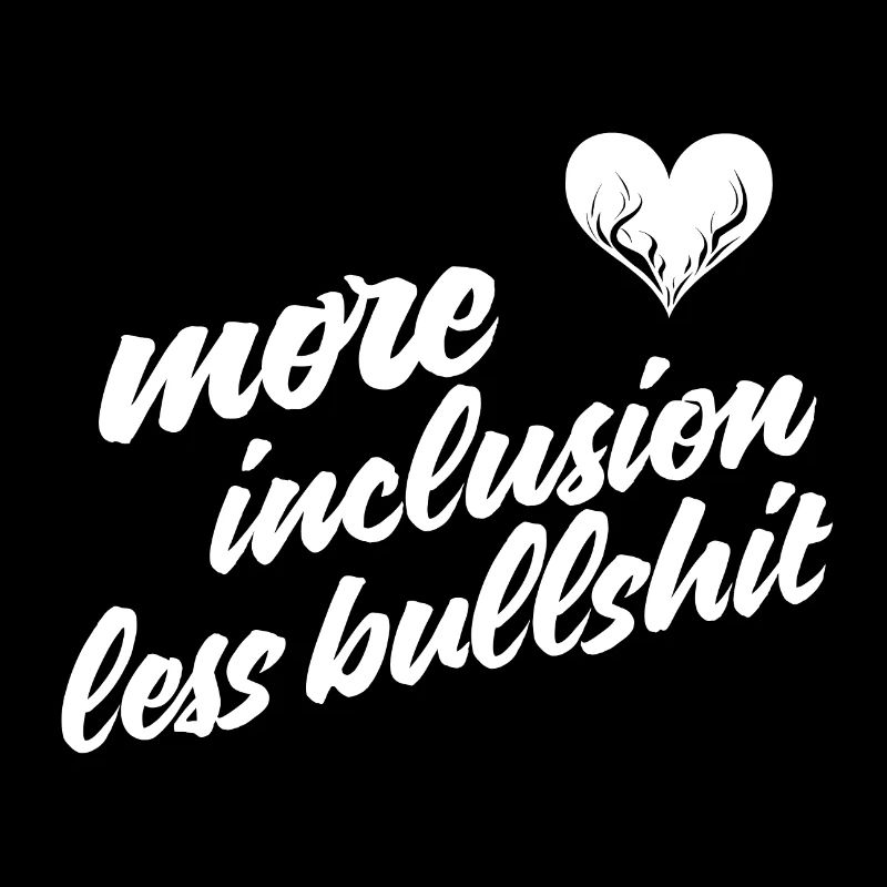 more inclusion less bullshit