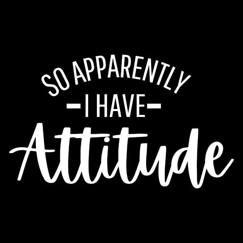 Donc apparemment j’ai une attitude