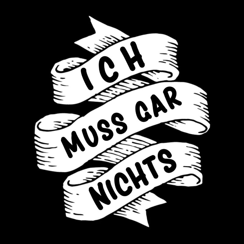 Ich muss gar nichts
