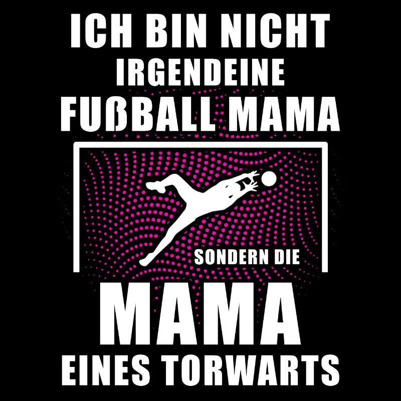 Die Fußball Mama Torhüter Geschenkidee Torwart