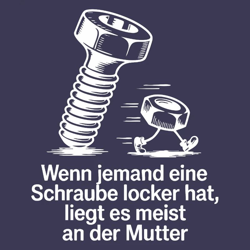 Wenn jemand eine Schraube locker hat Mutter Spruch