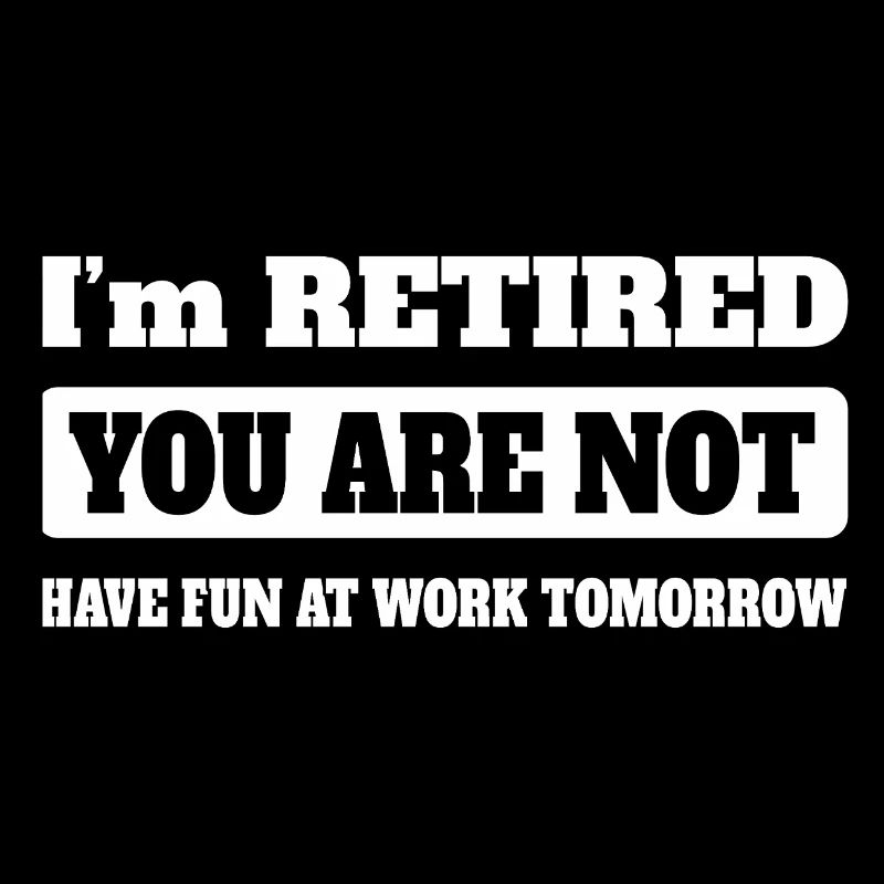 Retired 2025 - Ich bin RENTE, DU nicht
