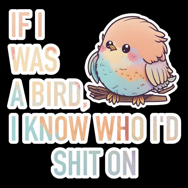 If I Was A Bird, I Know Who I'D Shit On