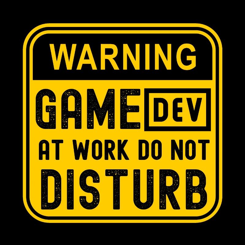 WARNING GAME DEV AT WORK DO NOT DISTURB