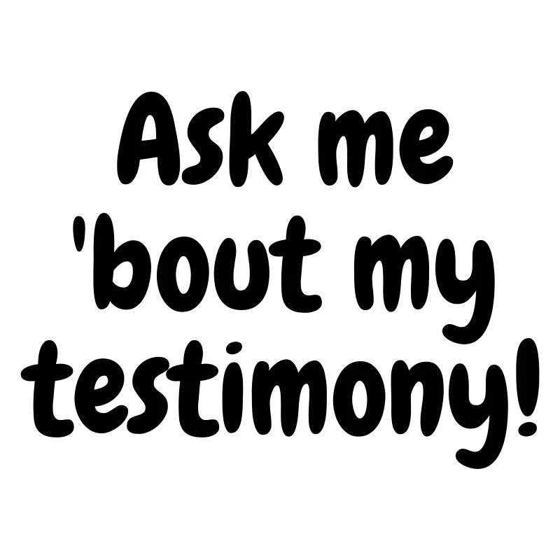 Ask me bout my testimony