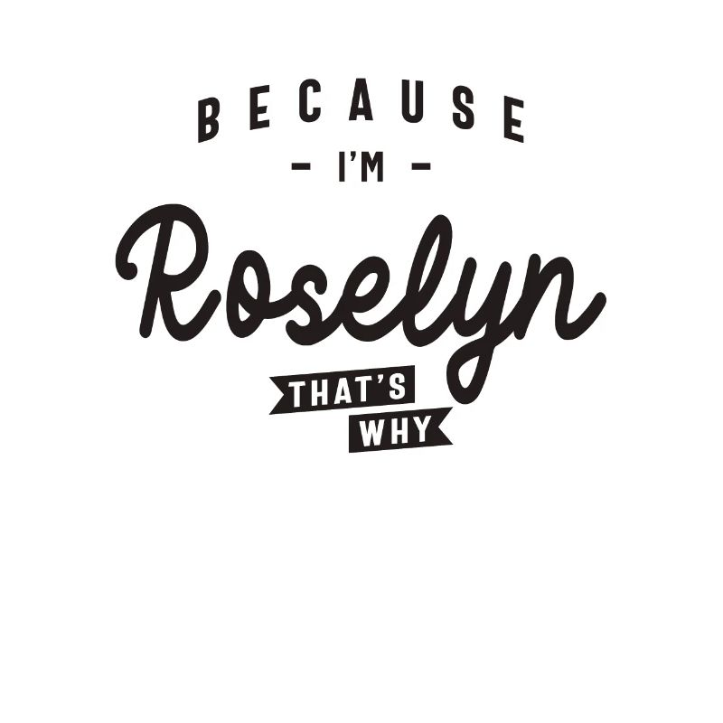 Because I'm Roselyn That's Why Personalized Name