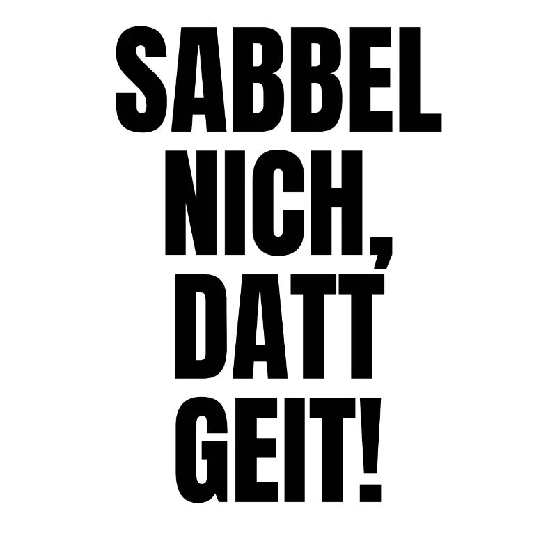 Sabbel nich, datt geit! Spruch op Platt.