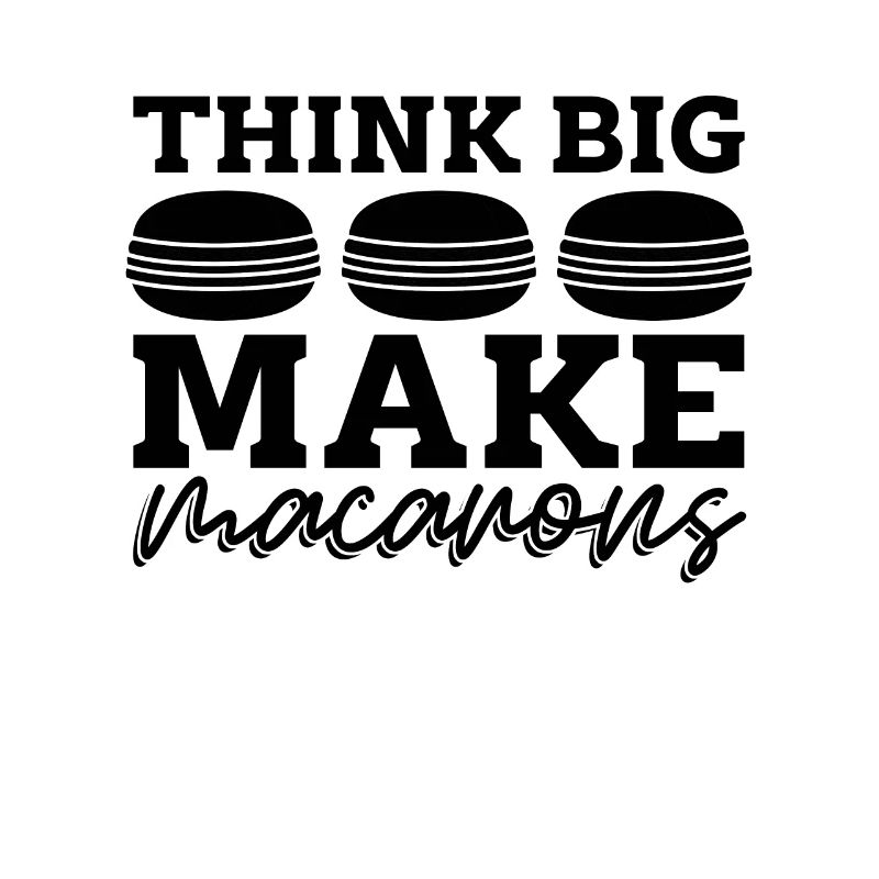 Think Big Make Macaron Sweets Baking Macaron Lover
