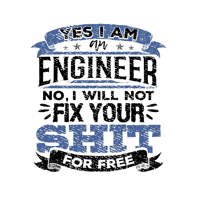 Engineer No I Will Not Fix Your Shit For Free