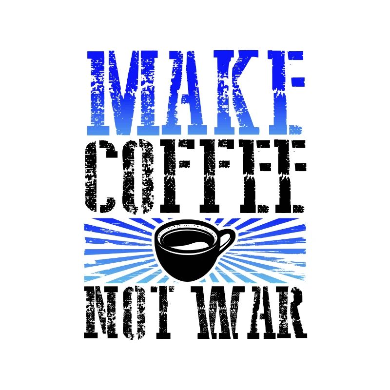 Coffee Addict Gift Make Coffee Not War Coffee