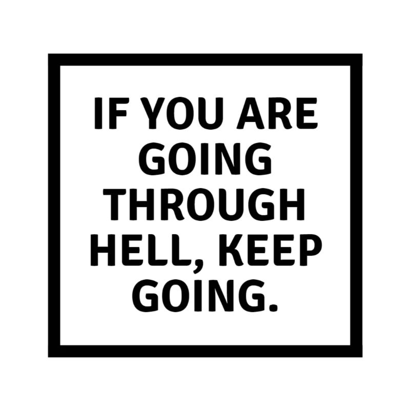 If you are going through hell keep going