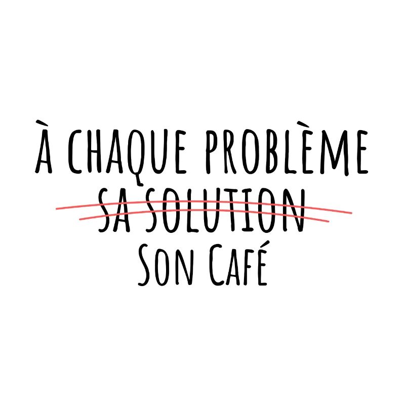 For every problem, there is a solution, its own coffee