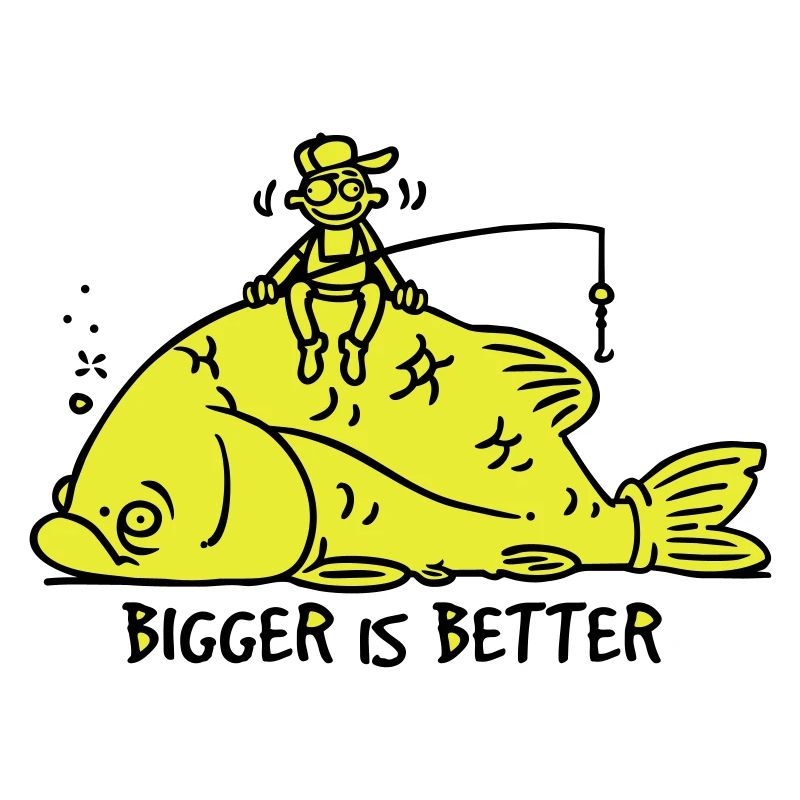 BIGGER IS BETTER