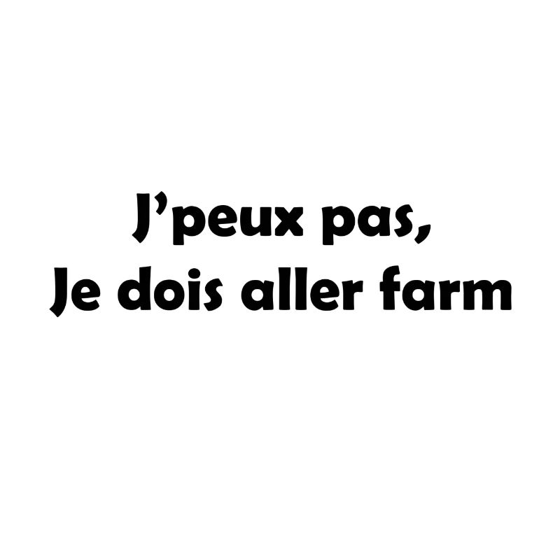 J'peux pas, je dois aller farm !
