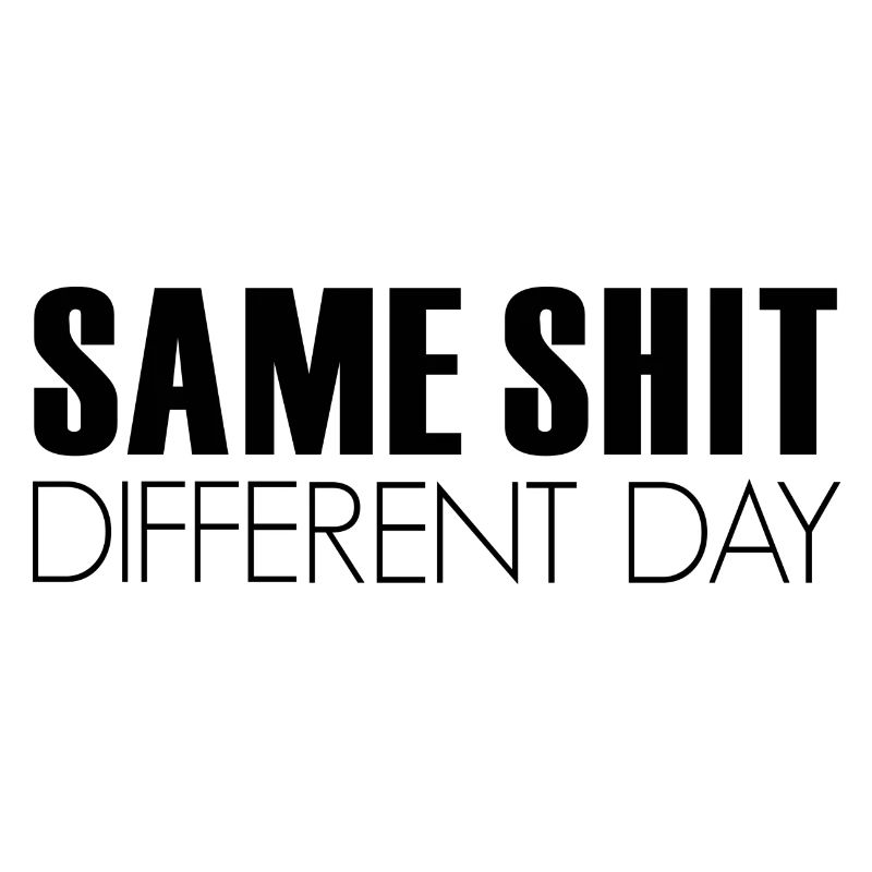 SAME SHIT, day, sprüche, slogan