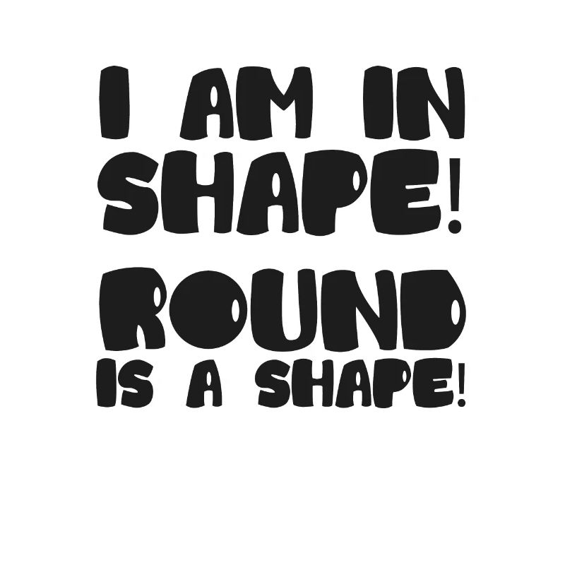 I Am In Shape! Round Is A Shape! Plus Size